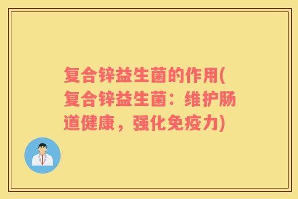 复合锌益生菌的作用(复合锌益生菌：维护肠道健康，强化免疫力)