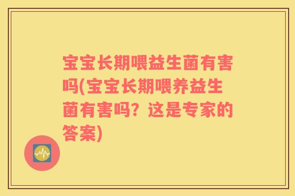 宝宝长期喂益生菌有害吗(宝宝长期喂养益生菌有害吗？这是专家的答案)