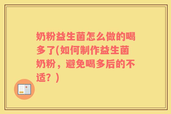 奶粉益生菌怎么做的喝多了(如何制作益生菌奶粉，避免喝多后的不适？)