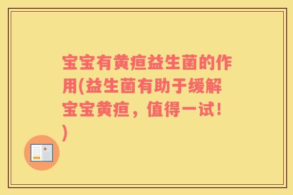 宝宝有黄疸益生菌的作用(益生菌有助于缓解宝宝黄疸，值得一试！)