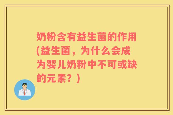 奶粉含有益生菌的作用(益生菌，为什么会成为婴儿奶粉中不可或缺的元素？)