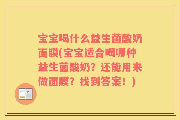 宝宝喝什么益生菌酸奶面膜(宝宝适合喝哪种益生菌酸奶？还能用来做面膜？找到答案！)