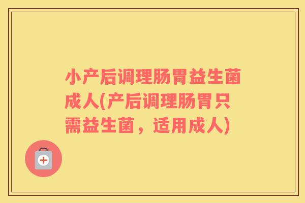 小产后调理肠胃益生菌成人(产后调理肠胃只需益生菌，适用成人)