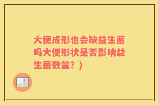 大便成形也会缺益生菌吗大便形状是否影响益生菌数量？)