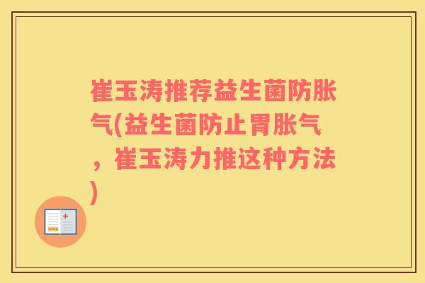 崔玉涛推荐益生菌防胀气(益生菌防止胃胀气，崔玉涛力推这种方法)