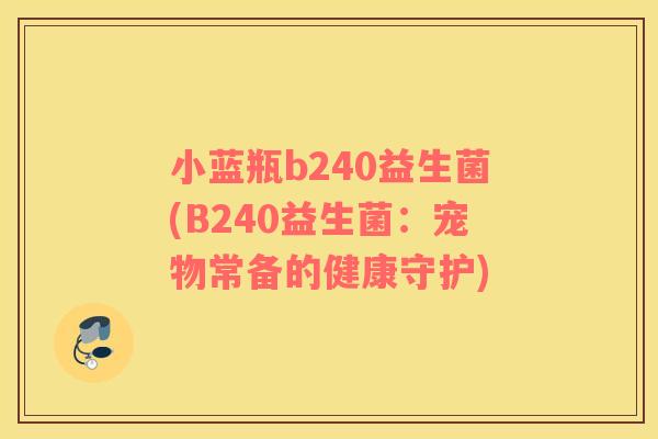 小蓝瓶b240益生菌(B240益生菌：宠物常备的健康守护)