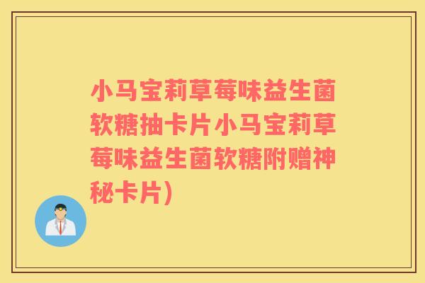 小马宝莉草莓味益生菌软糖抽卡片小马宝莉草莓味益生菌软糖附赠神秘卡片)