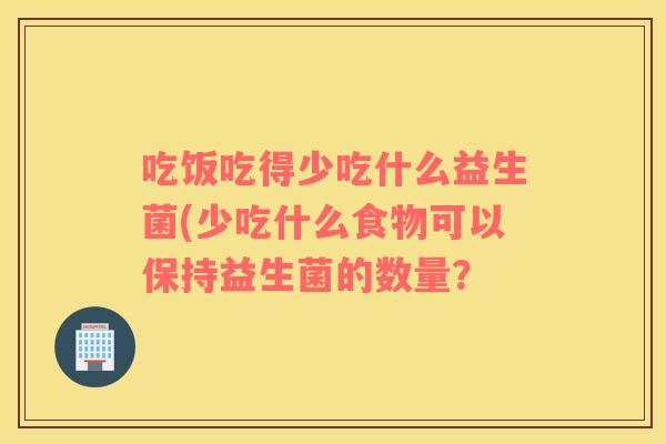 吃饭吃得少吃什么益生菌(少吃什么食物可以保持益生菌的数量？