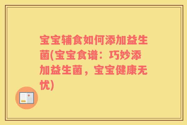 宝宝辅食如何添加益生菌(宝宝食谱:巧妙添加益生菌,宝宝健康无忧) 宝宝辅食如何添加益生菌(宝宝食谱:巧妙添加益生菌,宝宝健康无忧)