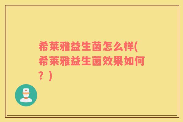 希莱雅益生菌怎么样(希莱雅益生菌效果如何？)