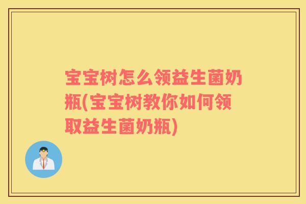宝宝树怎么领益生菌奶瓶(宝宝树教你如何领取益生菌奶瓶)