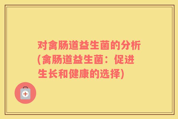 对禽肠道益生菌的分析(禽肠道益生菌：促进生长和健康的选择)