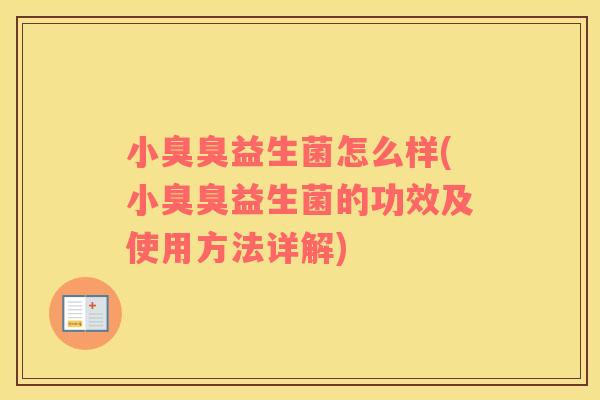 小臭臭益生菌怎么样(小臭臭益生菌的功效及使用方法详解)