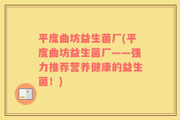 平度曲坊益生菌厂(平度曲坊益生菌厂——强力推荐营养健康的益生菌！)