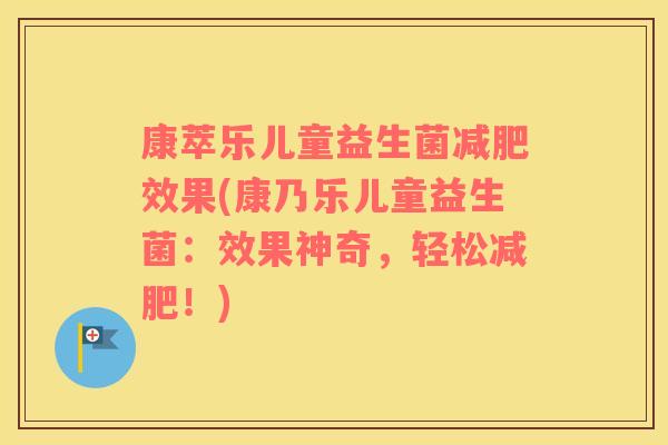 康萃乐儿童益生菌减肥效果(康乃乐儿童益生菌：效果神奇，轻松减肥！)