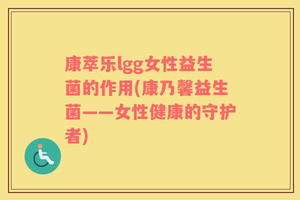 康萃乐lgg女性益生菌的作用(康乃馨益生菌——女性健康的守护者)