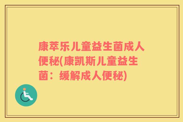 康萃乐儿童益生菌成人便秘(康凯斯儿童益生菌：缓解成人便秘)