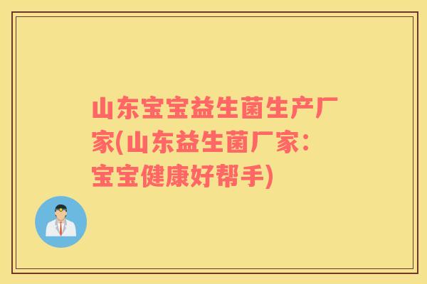 山东宝宝益生菌生产厂家(山东益生菌厂家：宝宝健康好帮手)