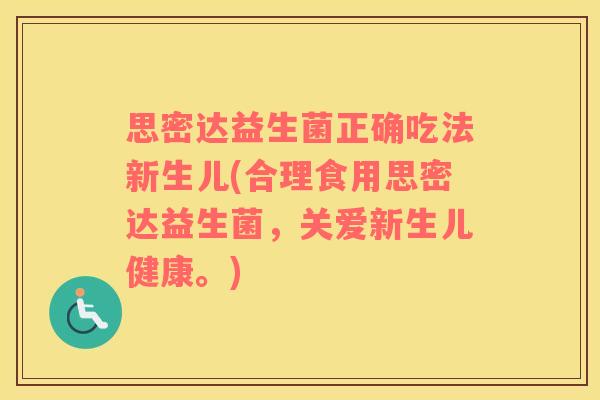 思密达益生菌正确吃法新生儿(合理食用思密达益生菌，关爱新生儿健康。)