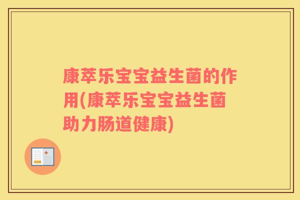 康萃乐宝宝益生菌的作用(康萃乐宝宝益生菌助力肠道健康)