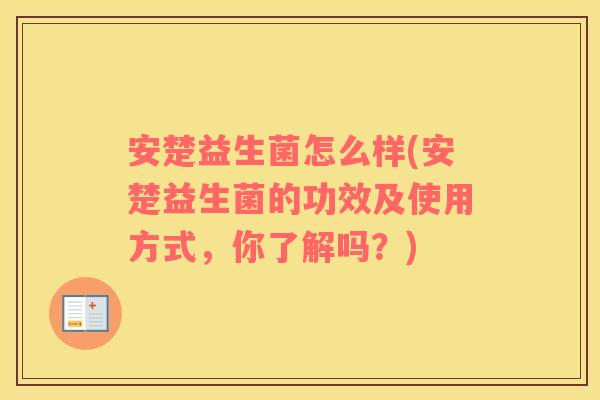 安楚益生菌怎么样(安楚益生菌的功效及使用方式，你了解吗？)