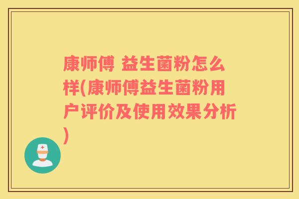 康师傅 益生菌粉怎么样(康师傅益生菌粉用户评价及使用效果分析)