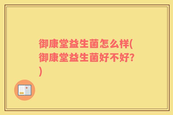 御康堂益生菌怎么样(御康堂益生菌好不好？)