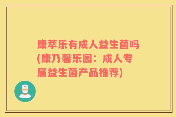 康萃乐有成人益生菌吗(康乃馨乐园：成人专属益生菌产品推荐)