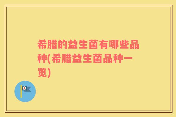 希腊的益生菌有哪些品种(希腊益生菌品种一览)
