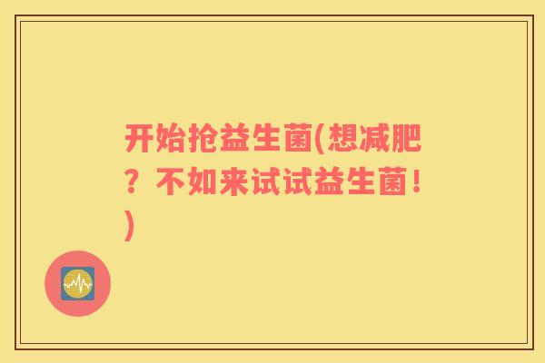 开始抢益生菌(想减肥？不如来试试益生菌！)