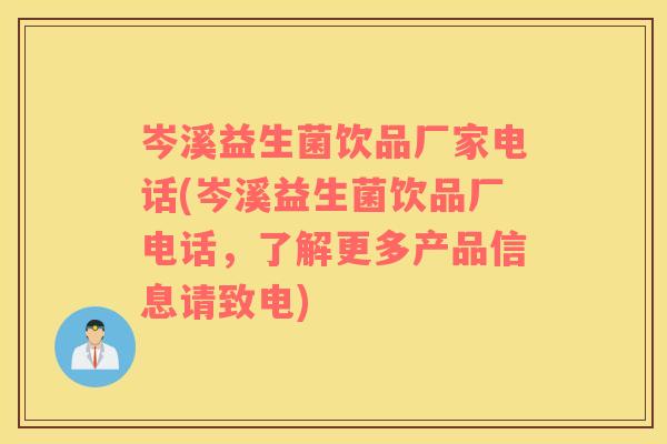 岑溪益生菌饮品厂家电话(岑溪益生菌饮品厂电话，了解更多产品信息请致电)