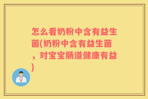 怎么看奶粉中含有益生菌(奶粉中含有益生菌，对宝宝肠道健康有益)