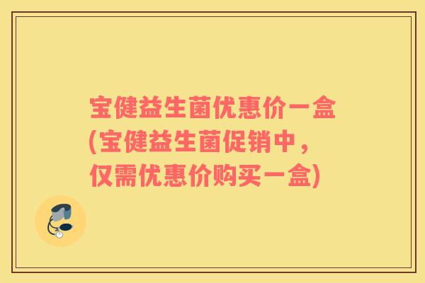 宝健益生菌优惠价一盒(宝健益生菌促销中，仅需优惠价购买一盒)
