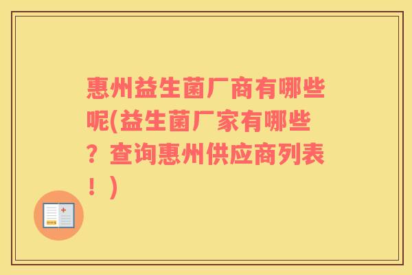 惠州益生菌厂商有哪些呢(益生菌厂家有哪些？查询惠州供应商列表！)
