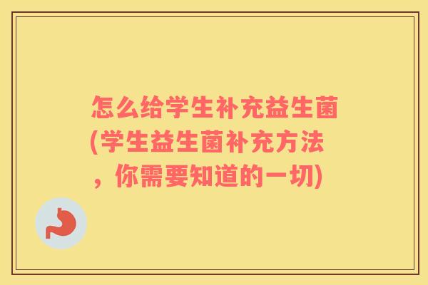 怎么给学生补充益生菌(学生益生菌补充方法，你需要知道的一切)