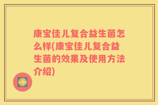 康宝佳儿复合益生菌怎么样(康宝佳儿复合益生菌的效果及使用方法介绍)