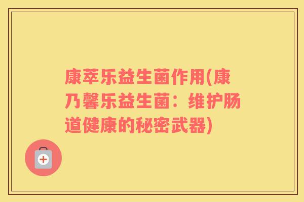 康萃乐益生菌作用(康乃馨乐益生菌：维护肠道健康的秘密武器)