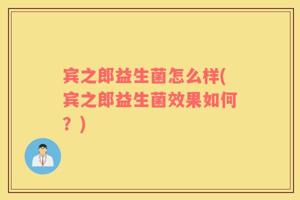 宾之郎益生菌怎么样(宾之郎益生菌效果如何？)
