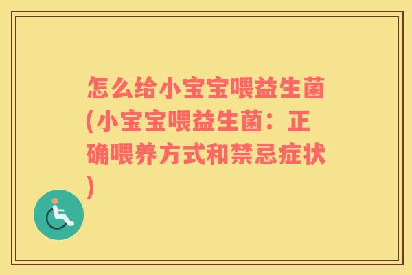 怎么给小宝宝喂益生菌(小宝宝喂益生菌：正确喂养方式和禁忌症状)