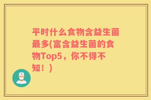平时什么食物含益生菌最多(富含益生菌的食物Top5，你不得不知！)