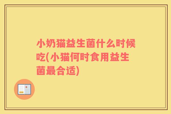 小奶猫益生菌什么时候吃(小猫何时食用益生菌最合适)