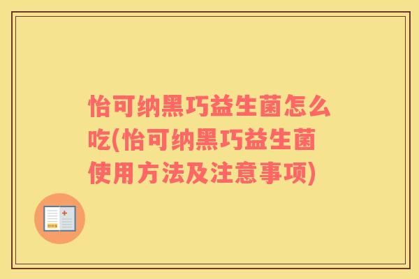 怡可纳黑巧益生菌怎么吃(怡可纳黑巧益生菌使用方法及注意事项)