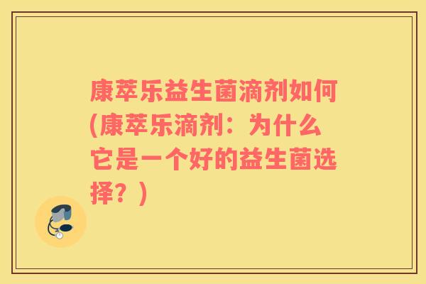 康萃乐益生菌滴剂如何(康萃乐滴剂:为什么它是一个好的益生菌选择?) 康萃乐益生菌滴剂如何(康萃乐滴剂:为什么它是一个好的益生菌选择?)
