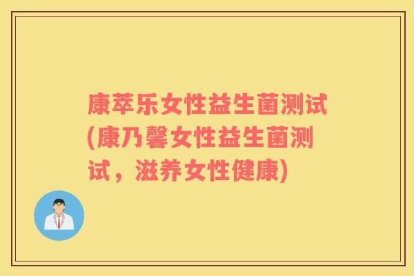 康萃乐女性益生菌测试(康乃馨女性益生菌测试，滋养女性健康)