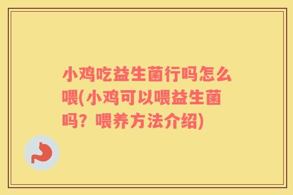 小鸡吃益生菌行吗怎么喂(小鸡可以喂益生菌吗？喂养方法介绍)
