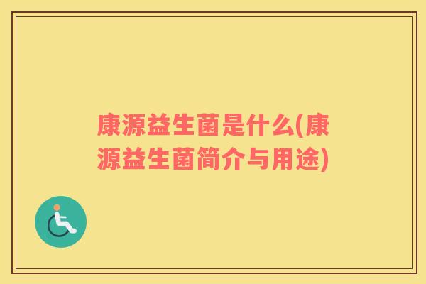 康源益生菌是什么(康源益生菌简介与用途)