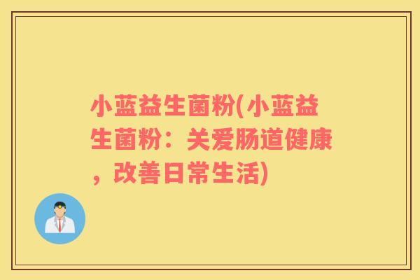 小蓝益生菌粉(小蓝益生菌粉：关爱肠道健康，改善日常生活)