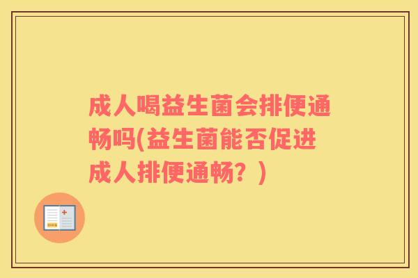 成人喝益生菌会排便通畅吗(益生菌能否促进成人排便通畅？)