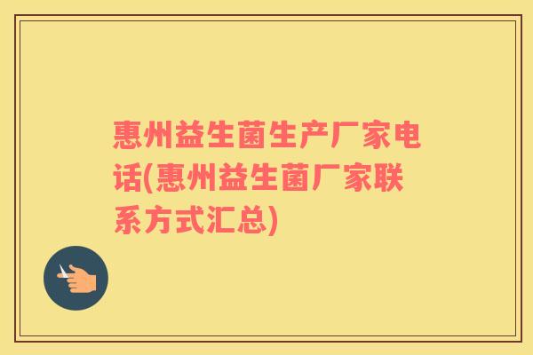 惠州益生菌生产厂家电话(惠州益生菌厂家联系方式汇总)