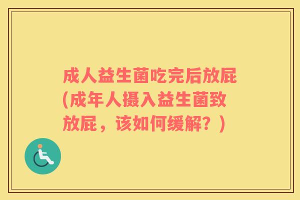 成人益生菌吃完后放屁(成年人摄入益生菌致放屁，该如何缓解？)